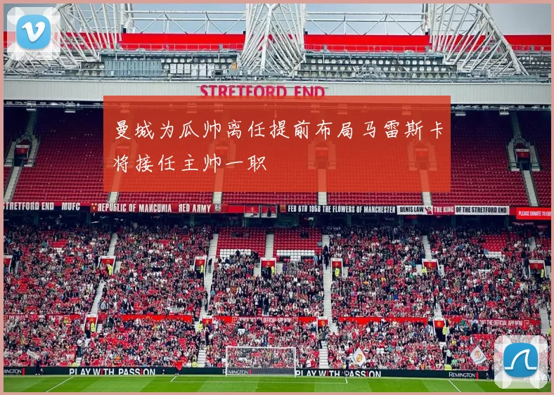 曼城为瓜帅离任提前布局马雷斯卡将接任主帅一职