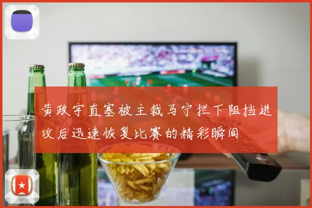 黄政宇直塞被主裁马宁拦下阻挡进攻后迅速恢复比赛的精彩瞬间